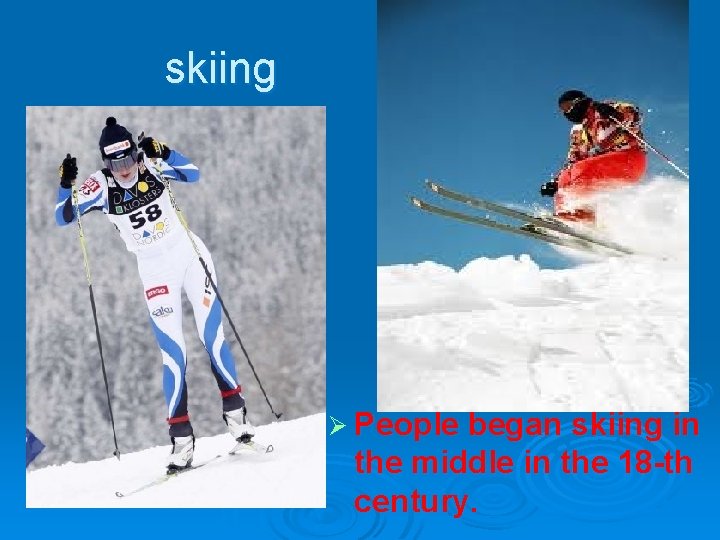 skiing Ø People began skiing in the middle in the 18 -th century. 