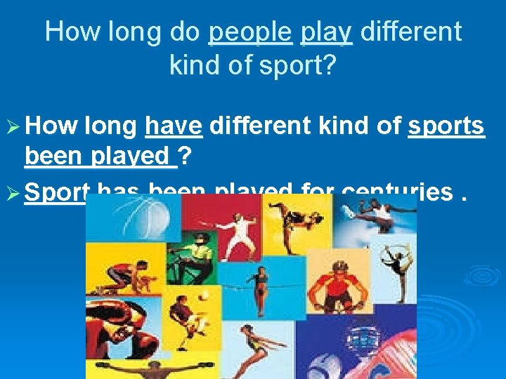 How long do people play different kind of sport? Ø How long have different