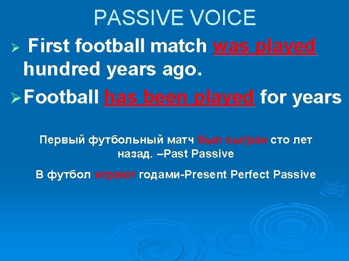 PASSIVE VOICE First football match was played hundred years ago. Ø Football has been