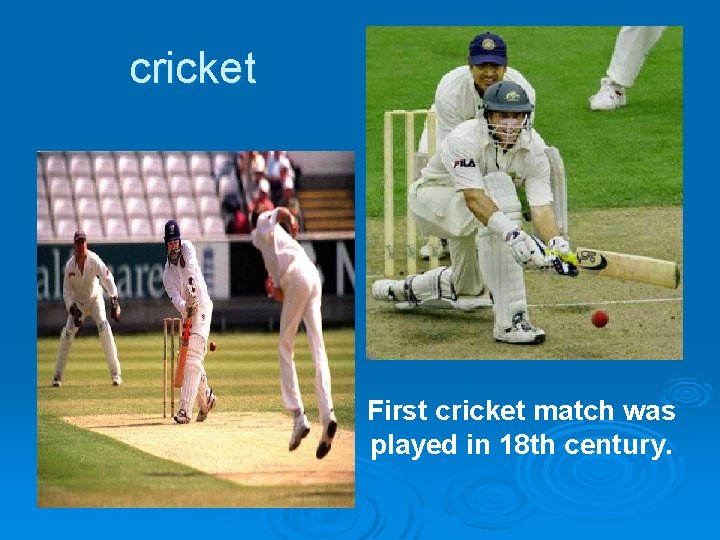 cricket First cricket match was played in 18 th century. 