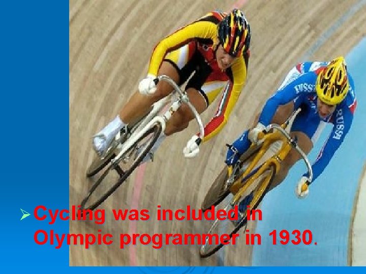 Ø Cycling was included in Olympic programmer in 1930. 