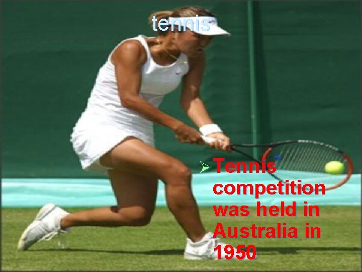 tennis Ø Tennis competition was held in Australia in 1950 