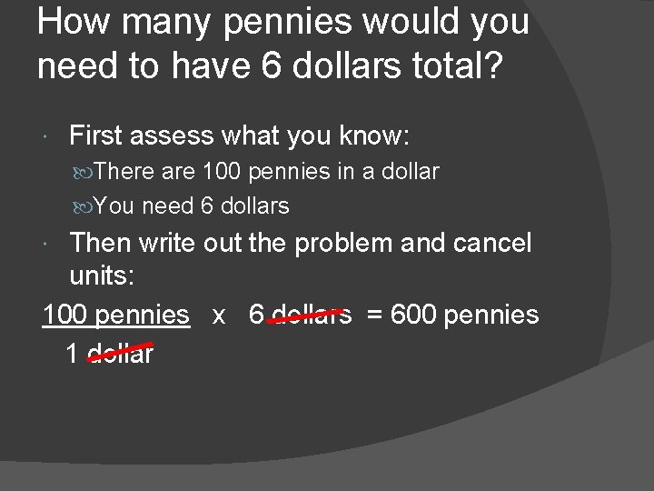 How many pennies would you need to have 6 dollars total? First assess what
