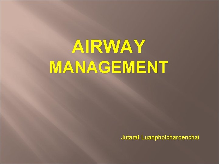AIRWAY MANAGEMENT Jutarat Luanpholcharoenchai 