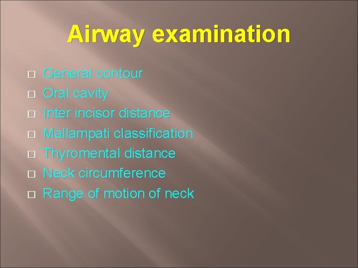 Airway examination � � � � General contour Oral cavity Inter incisor distance Mallampati