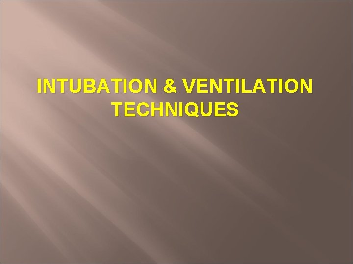 INTUBATION & VENTILATION TECHNIQUES 