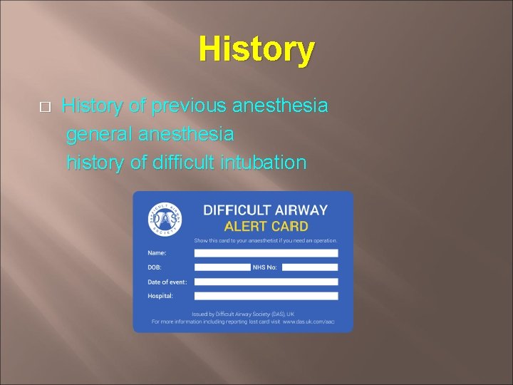 History � History of previous anesthesia general anesthesia history of difficult intubation 