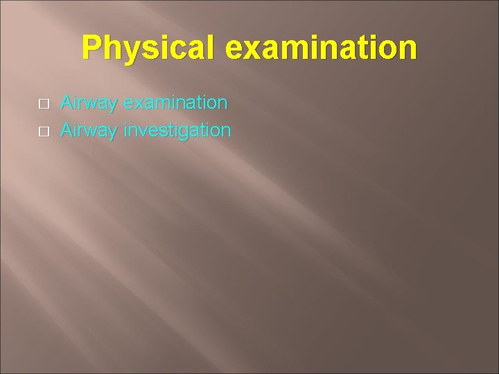 Physical examination � � Airway examination Airway investigation 