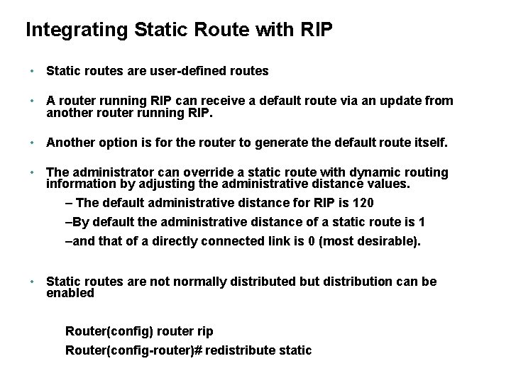 Integrating Static Route with RIP • Static routes are user-defined routes • A router