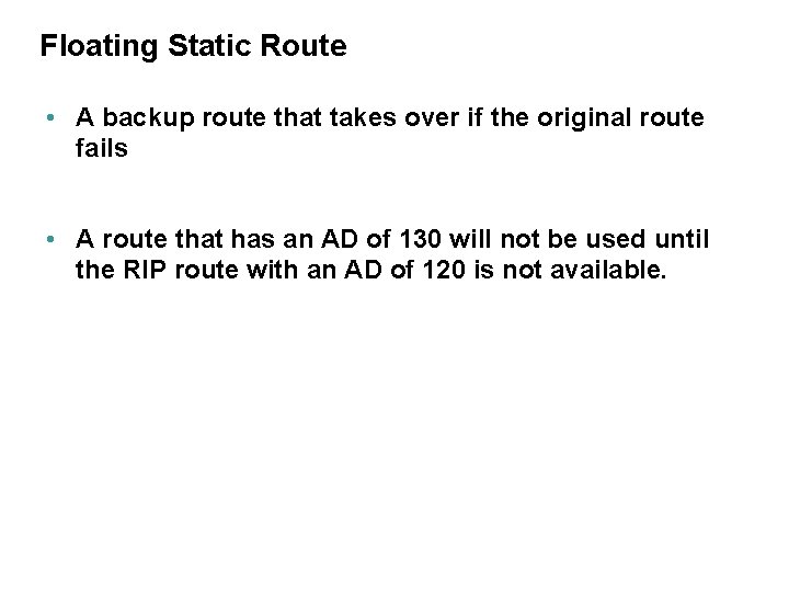 Floating Static Route • A backup route that takes over if the original route