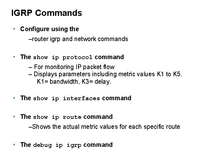 IGRP Commands • Configure using the –router igrp and network commands • The show