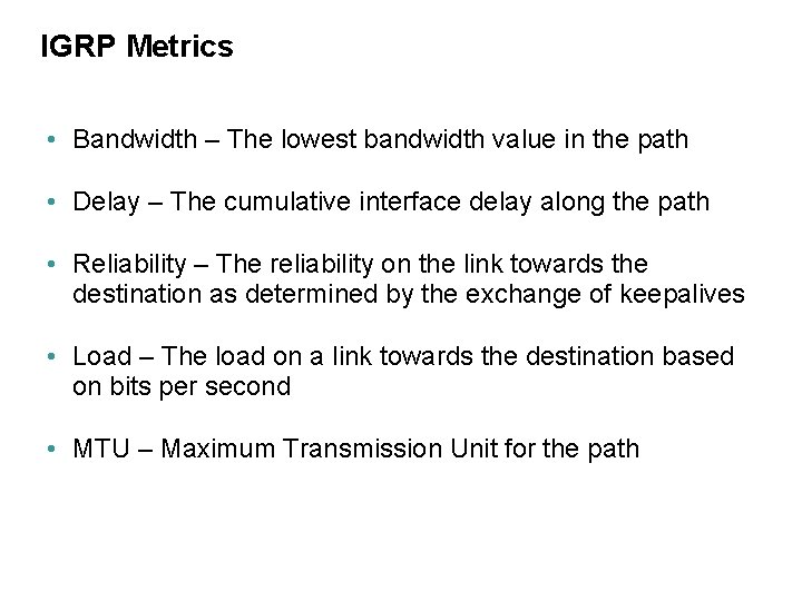 IGRP Metrics • Bandwidth – The lowest bandwidth value in the path • Delay