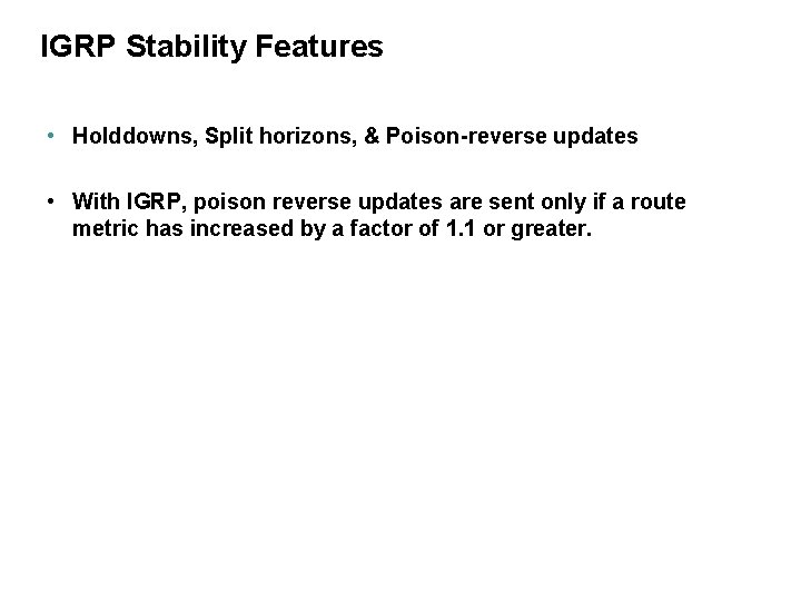 IGRP Stability Features • Holddowns, Split horizons, & Poison-reverse updates • With IGRP, poison