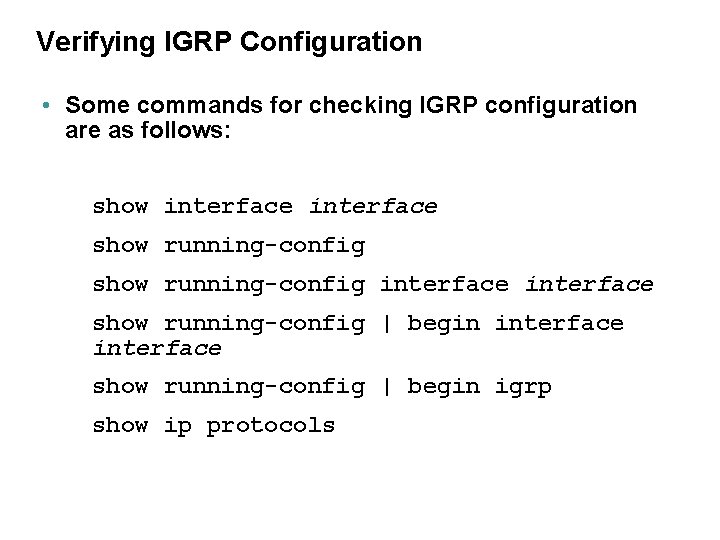Verifying IGRP Configuration • Some commands for checking IGRP configuration are as follows: show