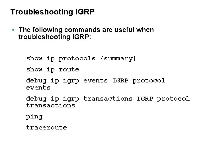 Troubleshooting IGRP • The following commands are useful when troubleshooting IGRP: show ip protocols