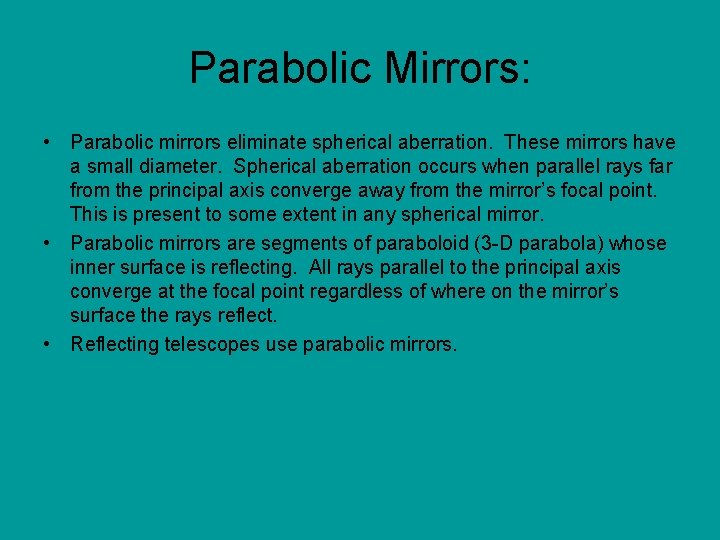 Parabolic Mirrors: • Parabolic mirrors eliminate spherical aberration. These mirrors have a small diameter.