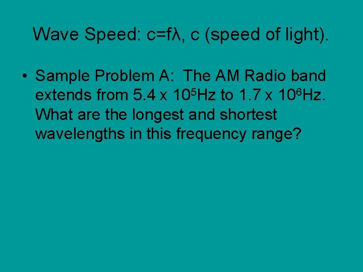 Wave Speed: c=fλ, c (speed of light). • Sample Problem A: The AM Radio