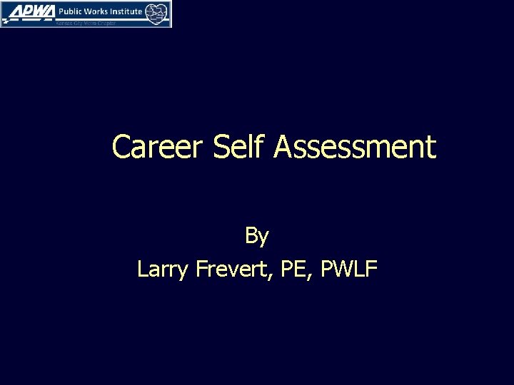 Career Self Assessment By Larry Frevert, PE, PWLF 