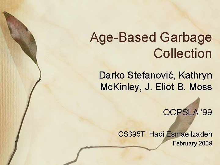 Age-Based Garbage Collection Darko Stefanović, Kathryn Mc. Kinley, J. Eliot B. Moss OOPSLA ‘