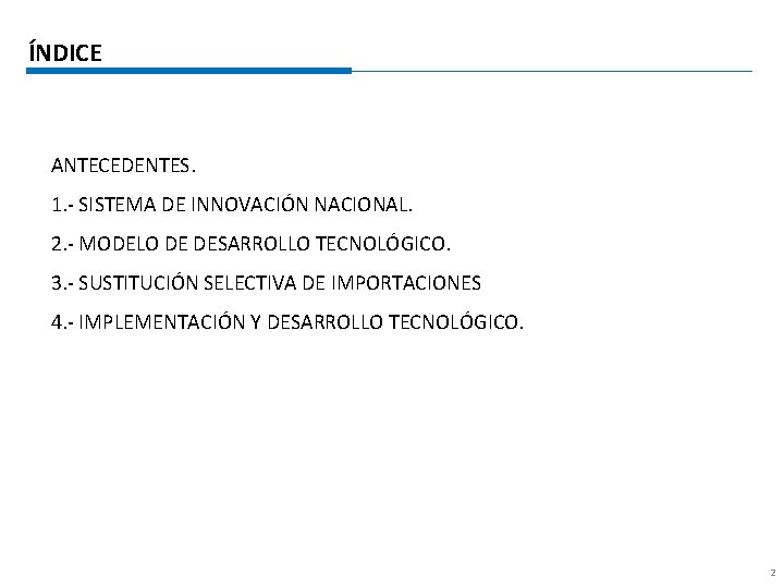 ÍNDICE ANTECEDENTES. 1. - SISTEMA DE INNOVACIÓN NACIONAL. 2. - MODELO DE DESARROLLO TECNOLÓGICO.