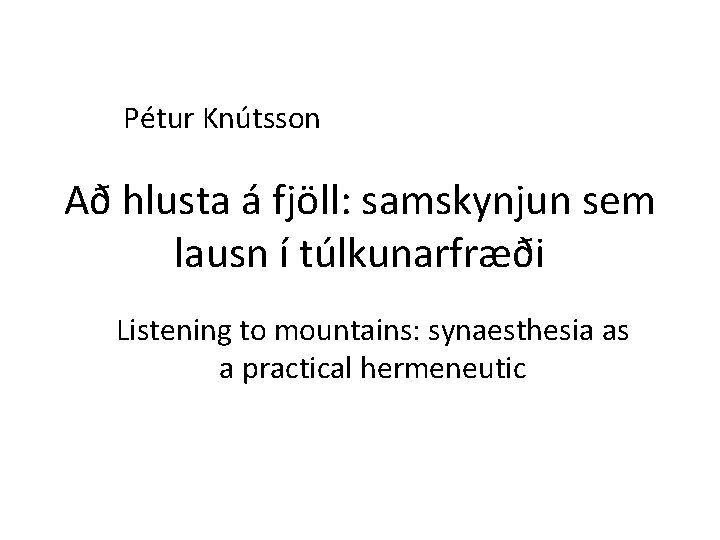 Pétur Knútsson Að hlusta á fjöll: samskynjun sem lausn í túlkunarfræði Listening to mountains: