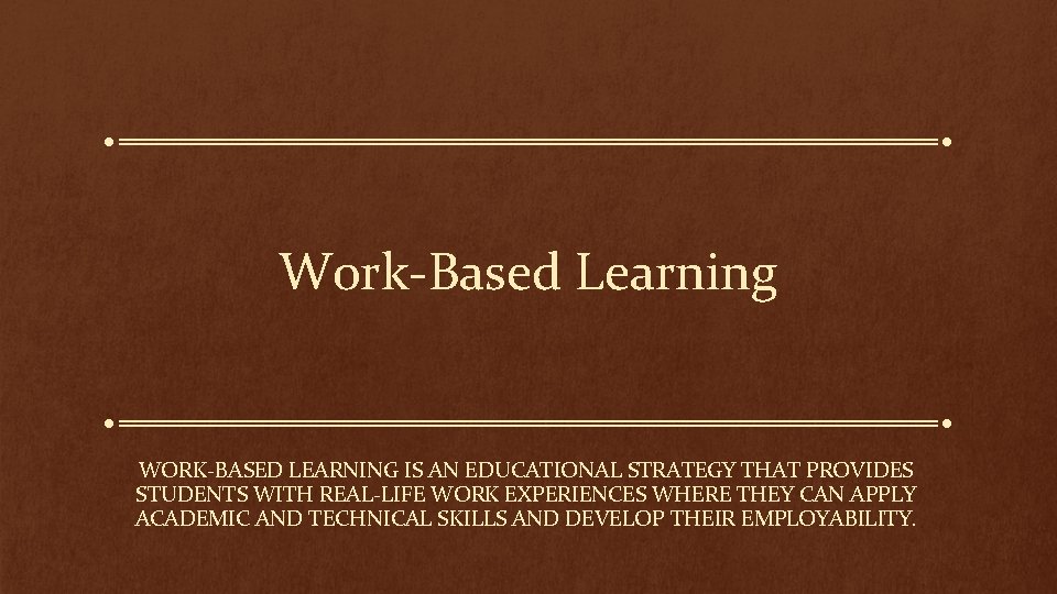 Work-Based Learning WORK-BASED LEARNING IS AN EDUCATIONAL STRATEGY THAT PROVIDES STUDENTS WITH REAL-LIFE WORK