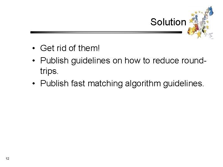 Solution • Get rid of them! • Publish guidelines on how to reduce roundtrips.