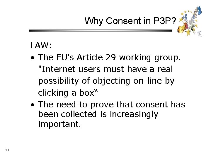 Why Consent in P 3 P? LAW: • The EU's Article 29 working group.