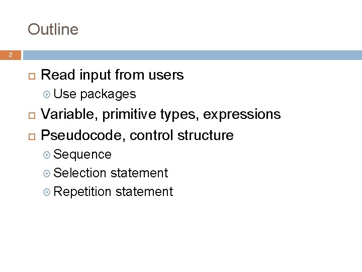 Outline 2 Read input from users Use packages Variable, primitive types, expressions Pseudocode, control