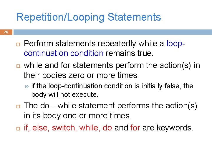 Repetition/Looping Statements 26 Perform statements repeatedly while a loopcontinuation condition remains true. while and