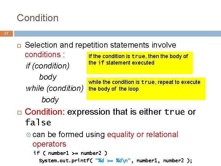 Condition 27 Selection and repetition statements involve conditions : If the condition is true,