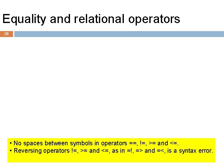 Equality and relational operators 28 • No spaces between symbols in operators ==, !=,