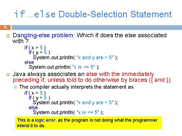 if…else Double-Selection Statement 36 Dangling-else problem: Which if does the else associated with ?