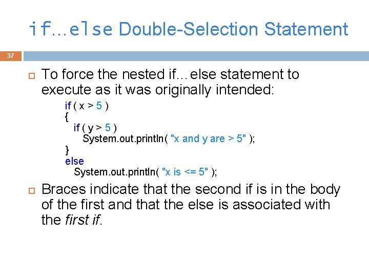 if…else Double-Selection Statement 37 To force the nested if…else statement to execute as it