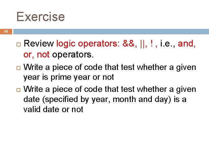 Exercise 40 Review logic operators: &&, ||, ! , i. e. , and, or,