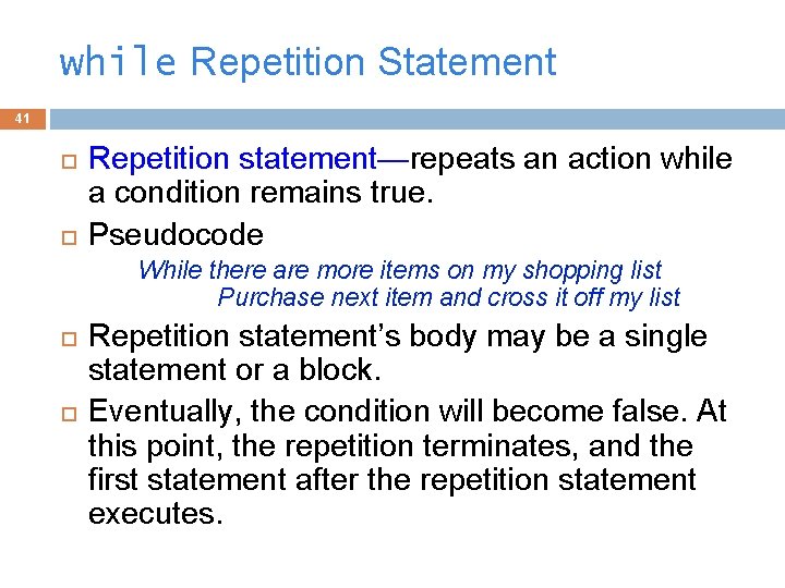 while Repetition Statement 41 Repetition statement—repeats an action while a condition remains true. Pseudocode