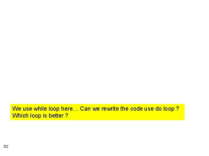 We use while loop here… Can we rewrite the code use do loop ?