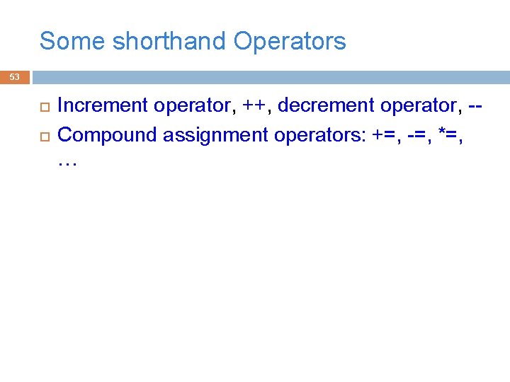 Some shorthand Operators 53 Increment operator, ++, decrement operator, -Compound assignment operators: +=, -=,