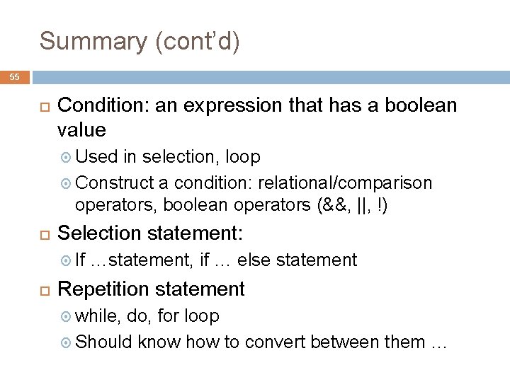 Summary (cont’d) 55 Condition: an expression that has a boolean value Used in selection,