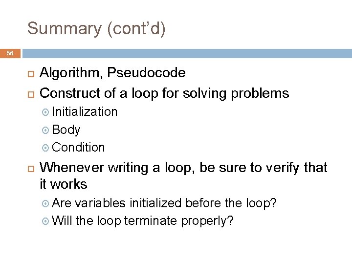 Summary (cont’d) 56 Algorithm, Pseudocode Construct of a loop for solving problems Initialization Body