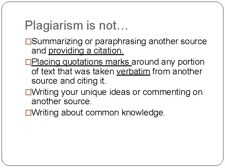 Plagiarism is not… �Summarizing or paraphrasing another source and providing a citation. �Placing quotations