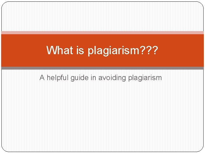 What is plagiarism? ? ? A helpful guide in avoiding plagiarism 