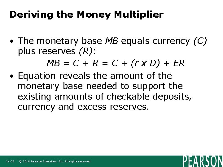 Deriving the Money Multiplier • The monetary base MB equals currency (C) plus reserves