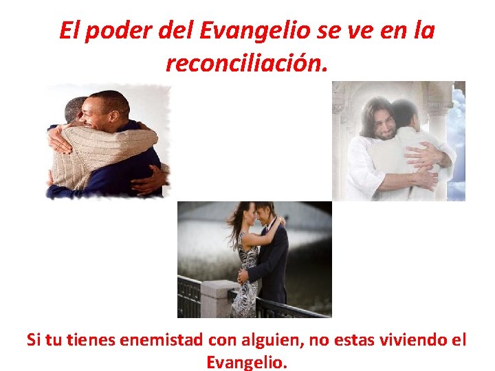 El poder del Evangelio se ve en la reconciliación. Si tu tienes enemistad con