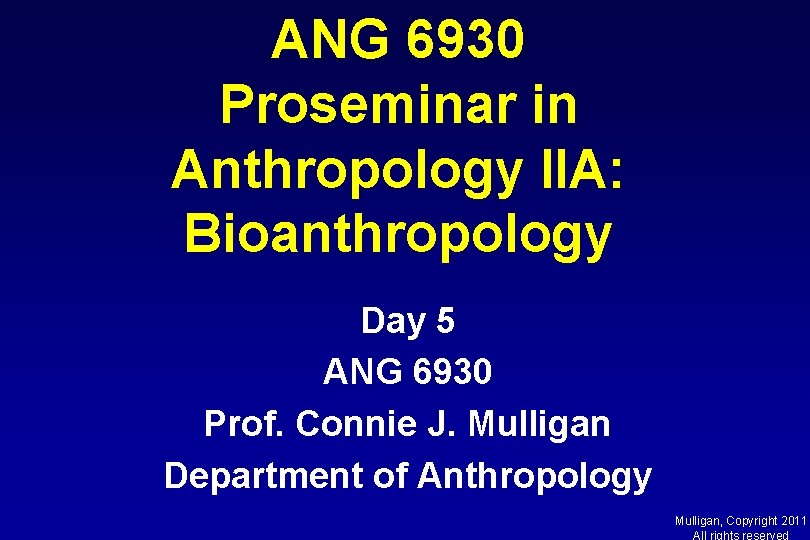 ANG 6930 Proseminar in Anthropology IIA: Bioanthropology Day 5 ANG 6930 Prof. Connie J.