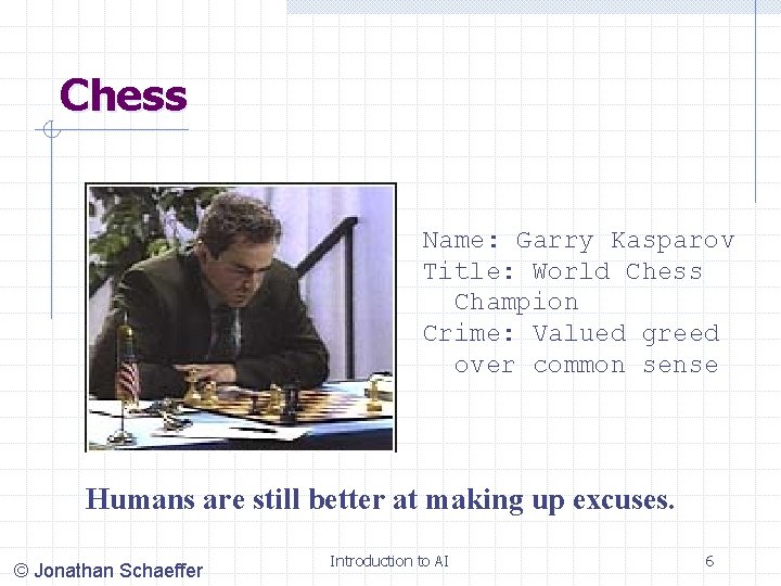 Chess Name: Garry Kasparov Title: World Chess Champion Crime: Valued greed over common sense