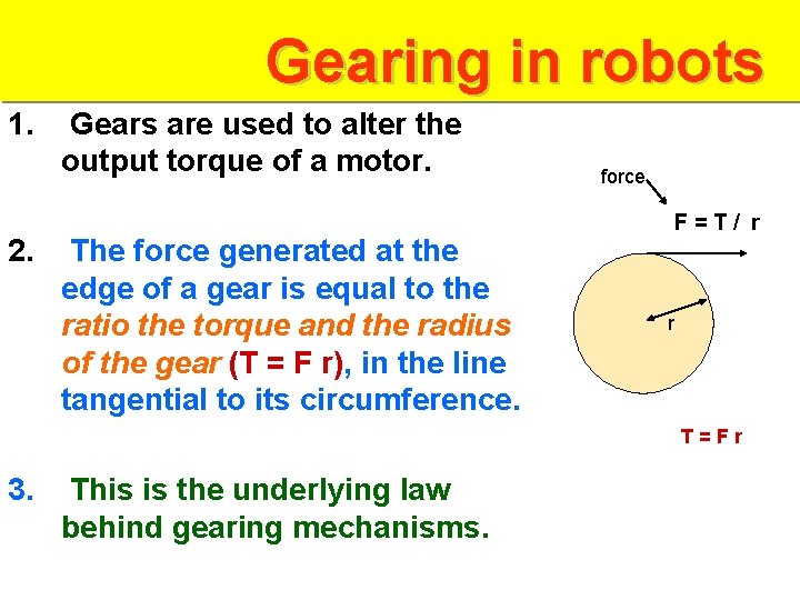 Gearing in robots 1. 2. Gears are used to alter the output torque of