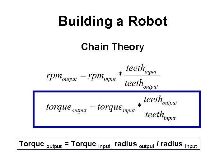 Building a Robot Chain Theory Torque output = Torque input radius output / radius