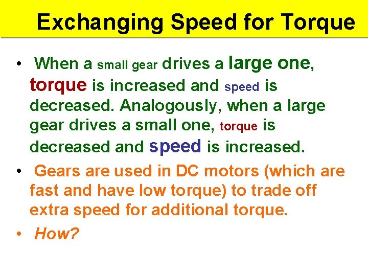 Exchanging Speed for Torque • When a small gear drives a large one, torque