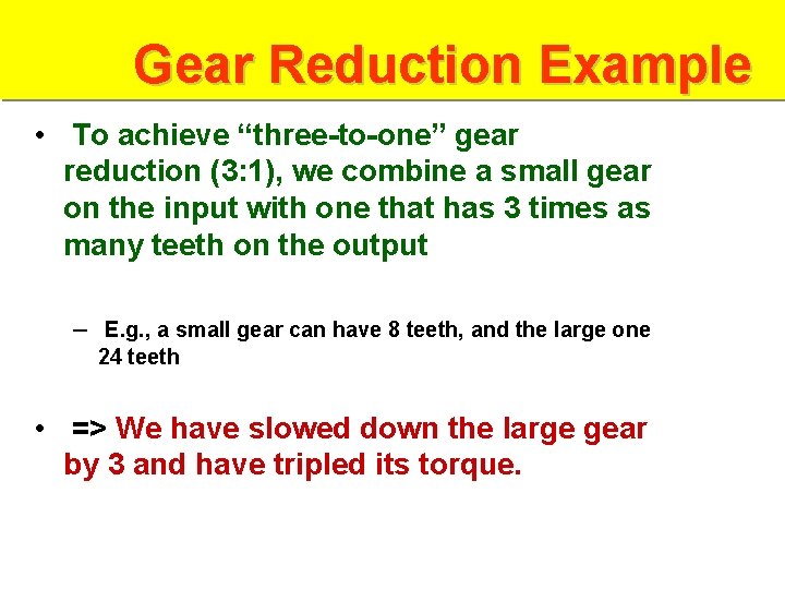 Gear Reduction Example • To achieve “three-to-one” gear reduction (3: 1), we combine a